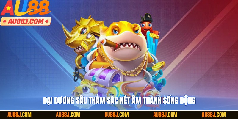 Đại dương sâu thẳm sắc nét, âm thanh sống động